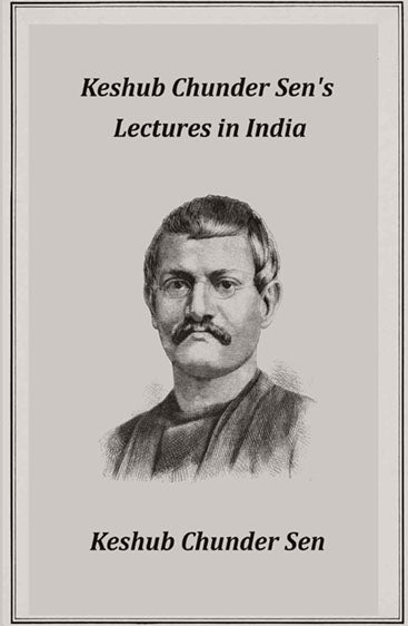 Keshub Chunder Sen's Lectures in India