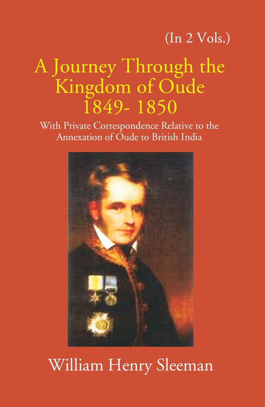 A Journey Through The Kingdom Of Oude 1849-1850: With Private Correspondence Relative To The Annexation Of Oude To British India