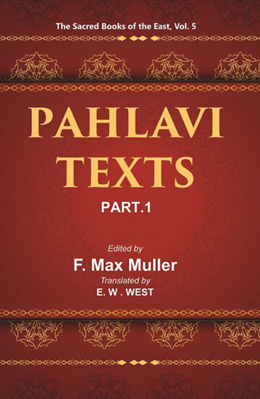 The Sacred Books of the East (PAHLAVI TEXTS, PART-I: THE BUNDAHIS, BAHMAN YAST AND SHAYASTLA-SHAYAST)