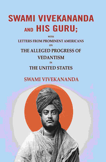 Swami Vivekananda and his Guru: With Letters from Prominent Americans on the Alleged Progress of Vedantism in the United States
