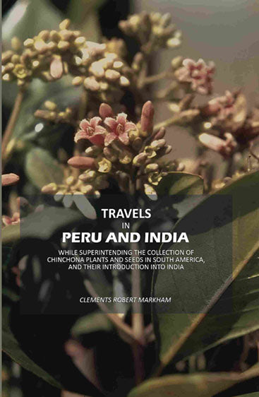 Travels in Peru and India: While Superintending The Collection Of Chinchona Plants And Seeds In South America, And Their Introduction Into India