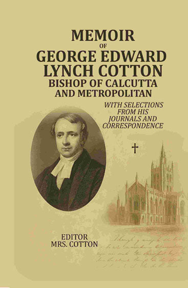 Memoir Of George Edward Lynch Cotton-Bishop Of Calcutta, and Metropolitan: With Selections From his Journals and Correspondence
