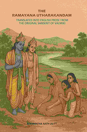 The Ramayana Utharakandam: Translated Into English Prose From The Original Sanskrit Of Valmiki