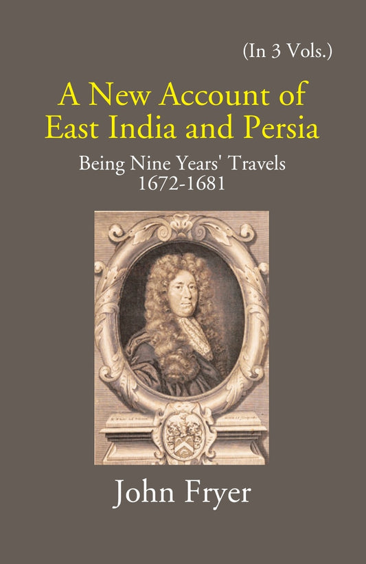 A New Account Of East India And Persia: Being Nine Years' Travels 1672-1681