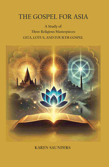 The Gospel for Asia: A Study of three Religious Masterpieces: Gita, Lotus, and Fourth Gospel