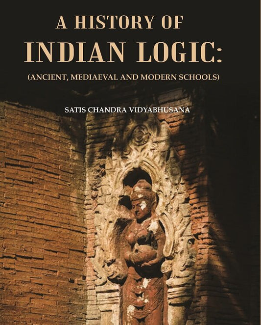 A History of Indian Logic : (Ancient, Mediaeval and Modern Schools)