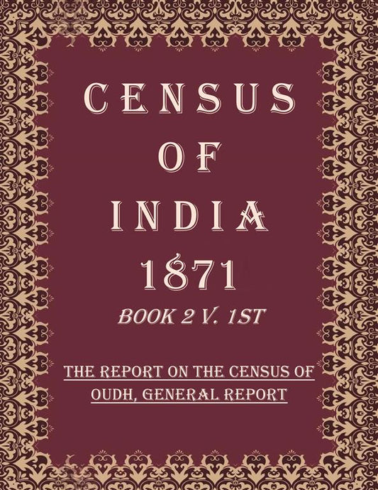 Census of India 1871: The Report on The Census of Oudh, General Report