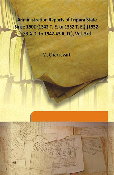 Administration Reports of Tripura State Since 1902 {1342 T. E. to 1352 T. E.},(1932-33 A.D. to 1942-43 A. D.)