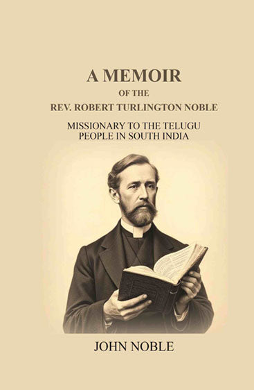 A Memoir Of The Rev. Robert Turlington Noble: Missionary to the Telugu people in South India