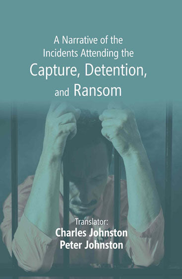 A Narrative of the Incidents Attending the Capture, Detention, and Ransom