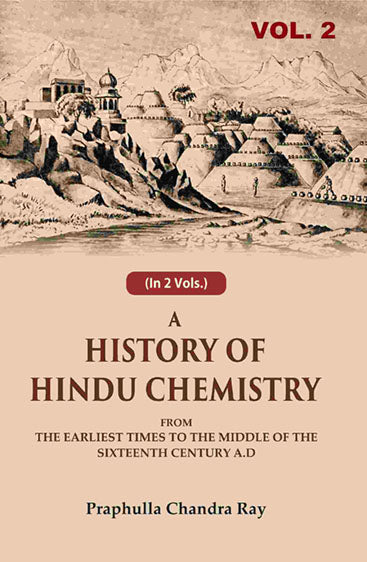 A History of Hindu Chemistry: From the Earliest Times to the Middle of the Sixteenth Century A.D