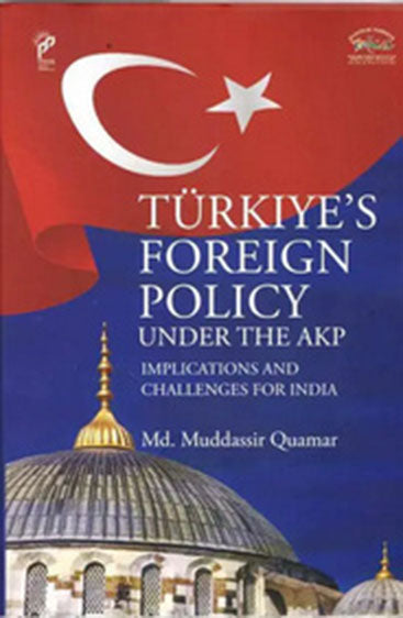 Turkiye's Foreign Policy Under the AKP: Implications and Challenges for India