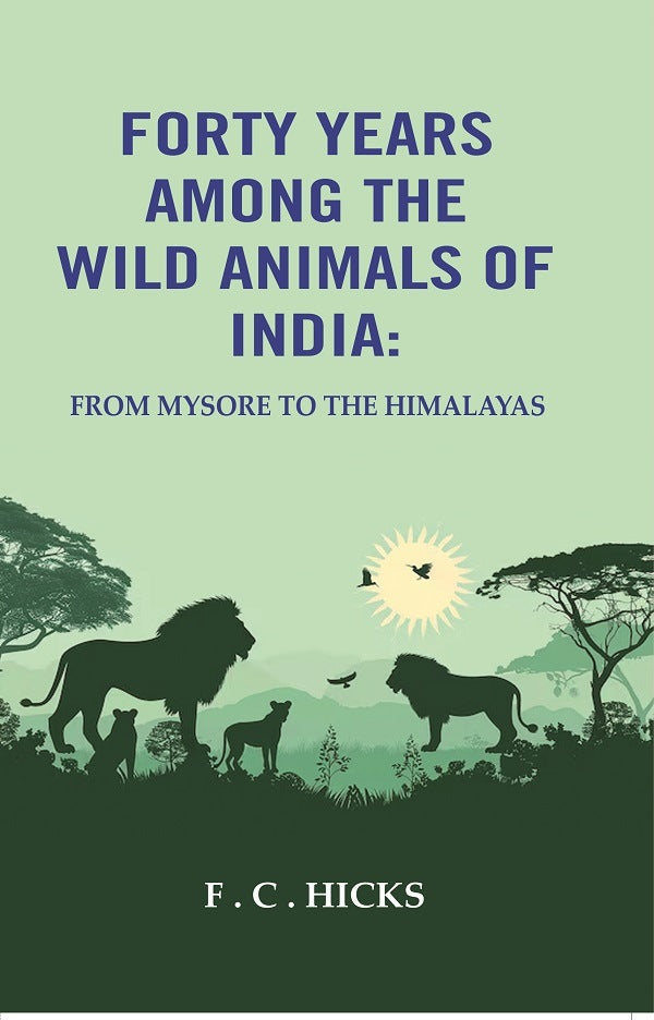 Forty years among the wild animals of India: From Mysore to the Himalayas