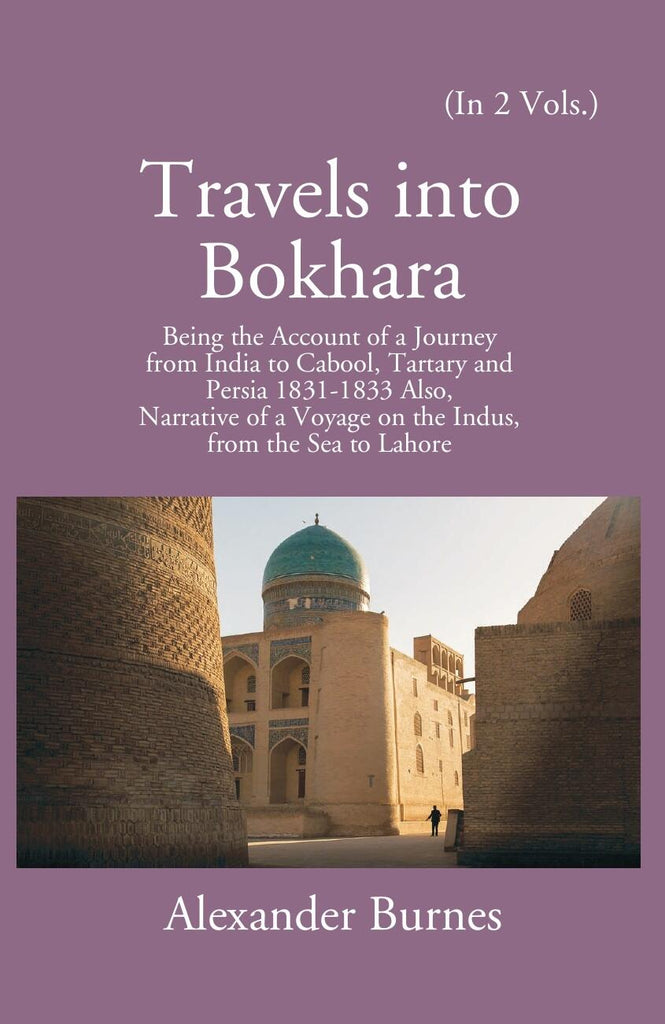 Travels into Bokhara: being the Account of A Journey from India To Cabool, Tartary and Persia 1831-1833