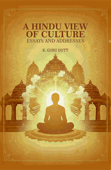 A Hindu View Of Culture: Essays and Addresses