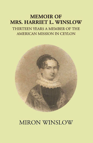Memoir Of Mrs. Harriet L. Winslow Thirteen Years A Member Of The American Mission In Ceylon