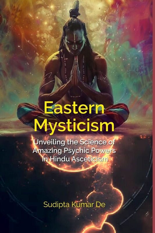 Eastern Mysticism: Unveiling the Science of Amazing Psychic Powers in Hindu Asceticism