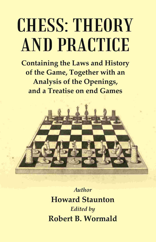 Chess : Theory and Practice : Containing the Laws and History of the Game, Together with an Analysis of the Openings, and a Treatise of end Games