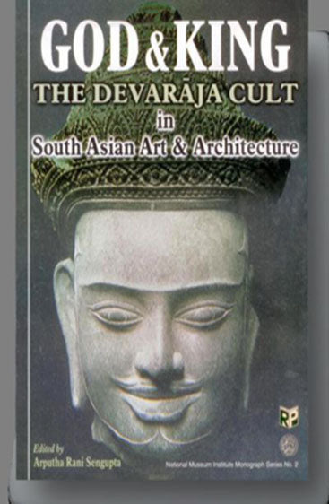 God and King: the Devaraja Cult in South Asian Art and Architecutre