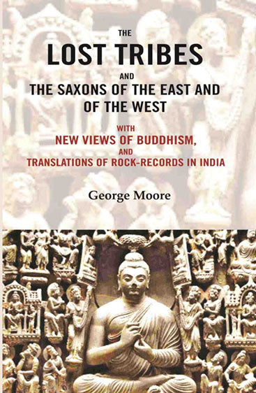 The lost tribes and the Saxons of the East and of the west: With new views of Buddhism, and translations of rock-records in India