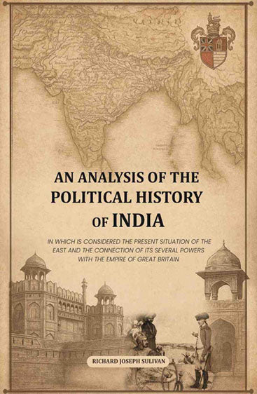 An analysis of the political history of India: In which is considered the present situation of the East and the connection of its several powers with the Empire of Great Britain