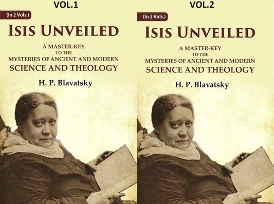 Isis Unveiled: A Master-Key to the Mysteries of Ancient and Modern Science and Theology