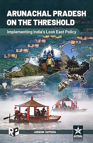 Arunachal Pradesh on the Threshold: Implementing India's Look East Policy