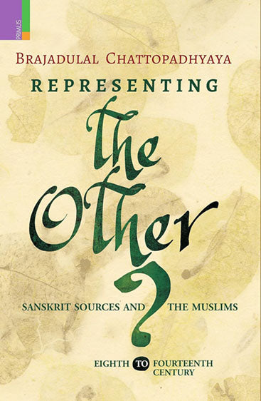REPRESENTING THE OTHER ?  Sanskrit Sources and the Muslims Eighth to Fourteenth Century
