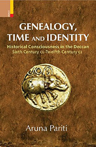 GENEALOGY, TIME AND IDENTITY  Historical Consciousness in the Deccan, Sixth Century CE - Twelfth Century CE