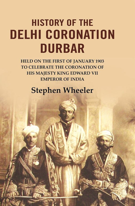 History of the Delhi Coronation Durbar: Held on the First of January 1903 to Celebrate the Coronation of His Majesty King Edward VII Emperor of India