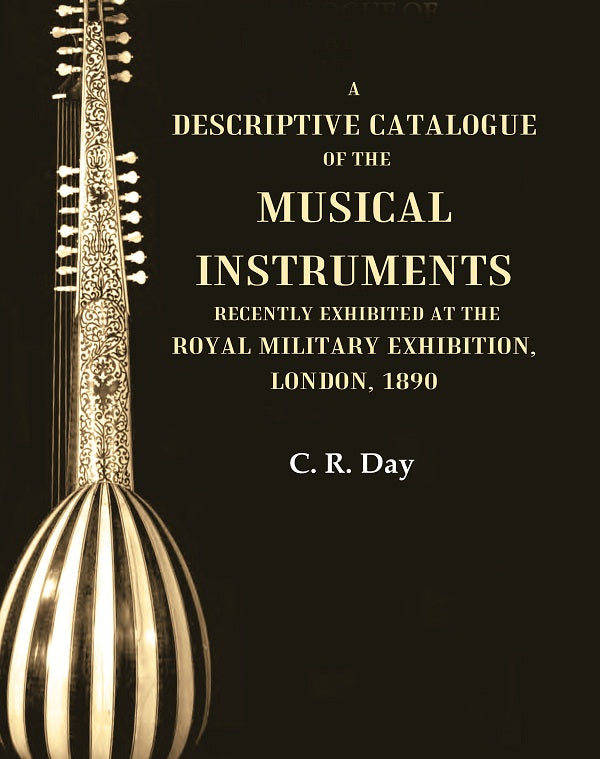 A Descriptive Catalogue of the Musical Instruments Recently Exhibited at the Royal Military Exhibition, London, 1890