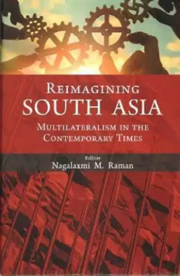 Reimagining South Asia : Multilateralism In the Contemporary Times
