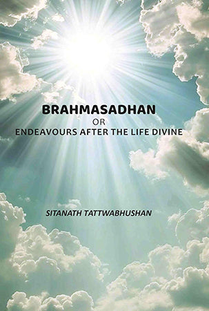 Brahmasadhan: Or Endeavours After The Life Divine