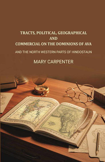 Tracts, Political, geographical, and commercial on the dominions of Ava: And the north western parts of Hindostaun