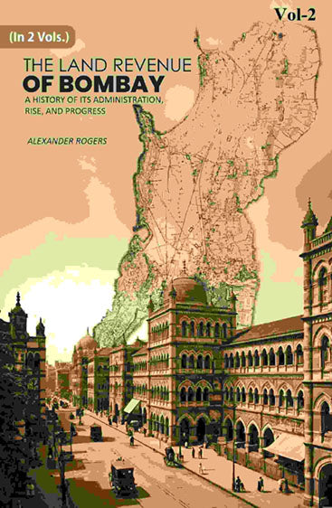 The Land Revenue of Bombay: A History of its Administration, Rise, and Progress