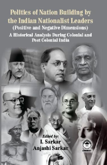 Politics of Nation Building by the Indian Nationalist Leaders (Positive and Negative Dimensions): A Historical Analysis During Colonial and Post Colonial India