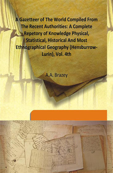 A Gazetteer of the World Compiled From the Recent Authorities: a Complete Repetory of Knowledge Physical, Statistical, Historical and Most Ethnographical Geography (Hensburrow- Lurin)