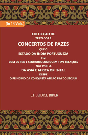 Colleccao De Tratados E Concertos De Pazes:- Que O Estado Da India Portuguezafezcom Os Reis E Senhores Com Quem Teve Relacoesnas Partes