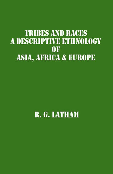 Tribes and Races: a Descriptive Ethnology of Asia, Africa & Europe