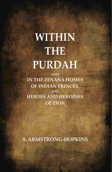 Within the Purdah: Also in the Zenana Homes of Indian Princes, and Heroes and Heroines of Zion 