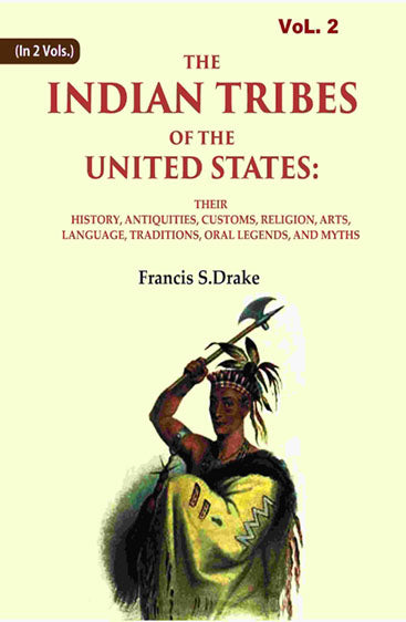 The Indian Tribes of The United States: Their History, Antiquities, Customs, Religion, Arts, Language, Traditions, Oral Legends, And Myths