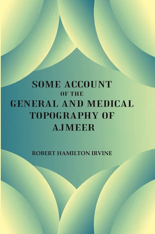 Some Account of the General and Medical Topography of Ajmeer