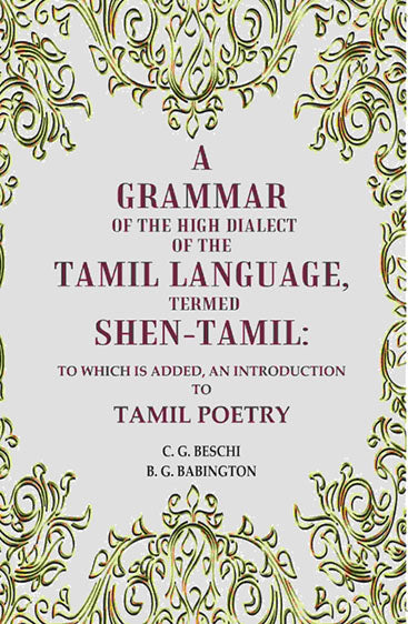 A Grammar of the High Dialect of the Tamil Language, Termed Shen-Tamil: To which is added, an Introduction to Tamil Poetry