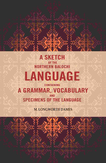 A Sketch of the Northern Balochi Language Containing a Grammar, Vocabulary: And Specimens of the Language