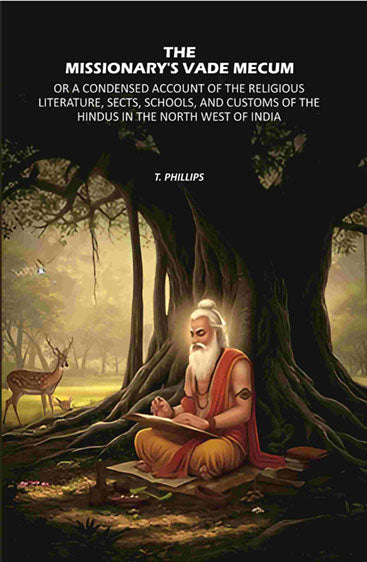 The Missionary's Vade Mecum: Or A Condensed Account of the Religious Literature, Sects, Schools, and Customs of the Hindus in the North West of India