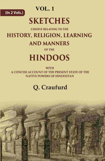 Sketches Chiefly Relating to the History, Religion, Learning and Manners of the Hindoos: With A Concise Account of the Present State of the Native Powers of Hindostan
