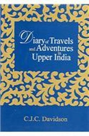 Diary Of Travels And Adventures In Upper India: From Bareilly, In Rohilcund, To Hurdwar, And Nahun, In The Himmallaya Mountains, With A Tour In Bundelcund, A Sporting Excursion In The Kingdom Of Oude, And A Voyage Down The Ganges,  2 Vols