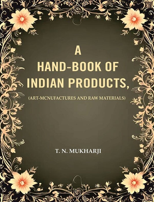 A Hand-Book of Indian Products: (Art-Mcnufactures and Raw Materials)