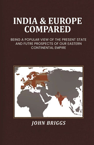 India & Europe compared: Being a popular view of the present state and futre prospects of our Eastern Continental Empire