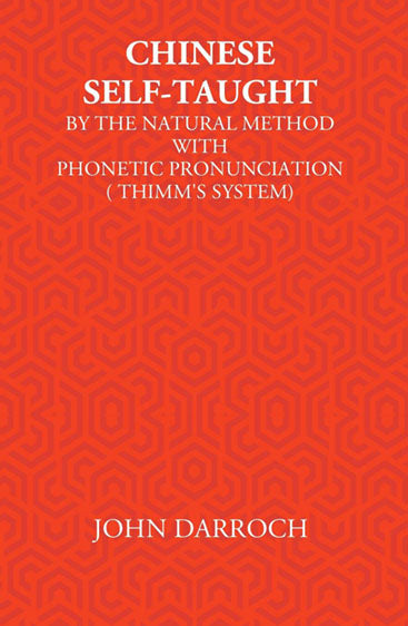 Chinese Self-Taught: By The Natural Method With Phonetic Pronunciation (Thimm’S System)